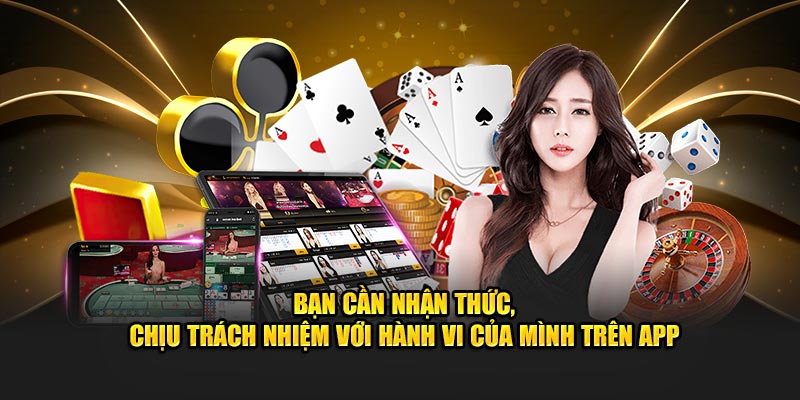 Bạn cần nhận thức, chịu trách nhiệm với hành vi của mình trên app