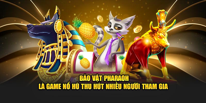 Bảo vật Pharaoh là game nổ hũ thu hút nhiều người tham gia