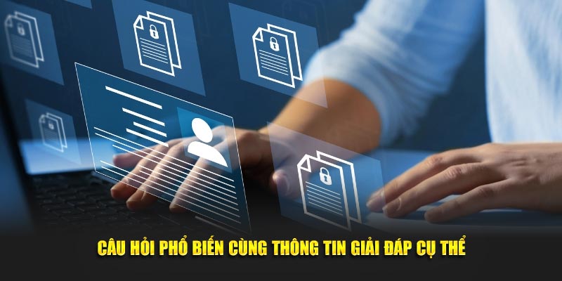 Câu hỏi phổ biến cùng thông tin giải đáp cụ thể