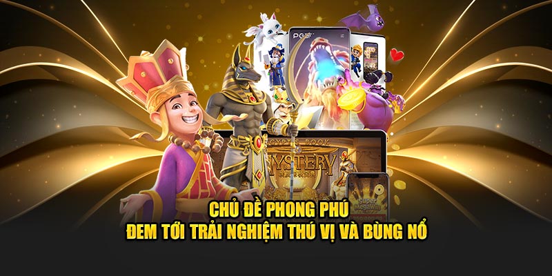 Chủ đề phong phú đem tới trải nghiệm thú vị và bùng nổ