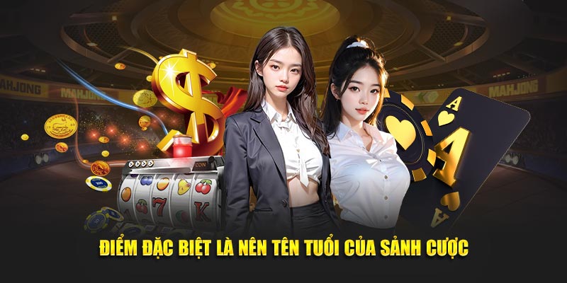 Điểm đặc biệt là nên tên tuổi của sảnh cược