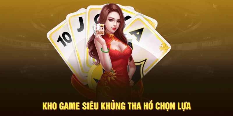 Kho game siêu khủng tha hồ chọn lựa