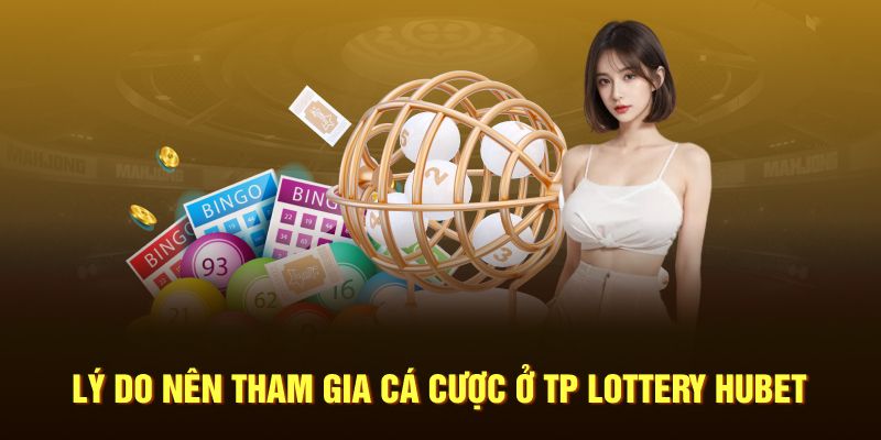 Lý do nên tham gia cá cược ở TP Lottery Hubet