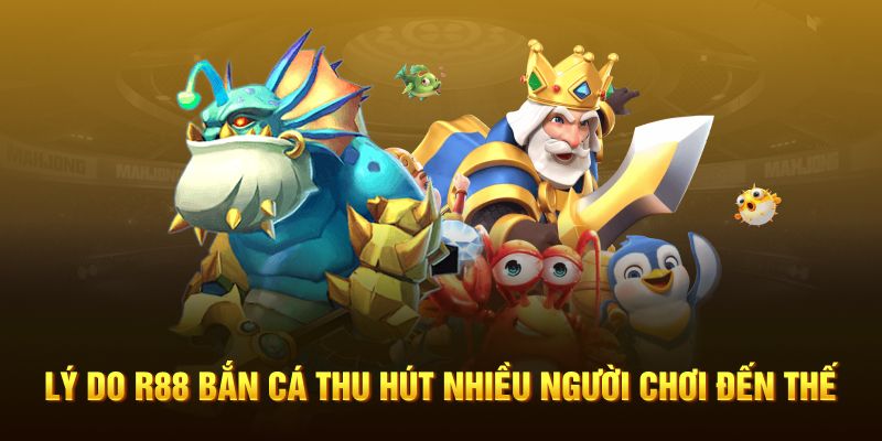 Lý do R88 bắn cá thu hút nhiều game thủ đến thế 