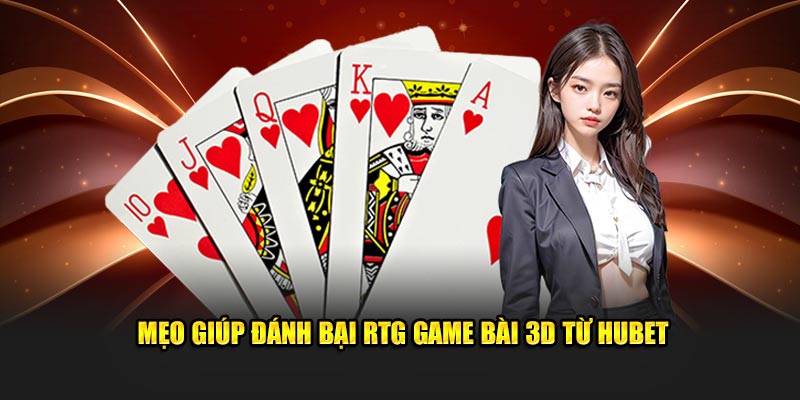 Mẹo giúp đánh bại RTG game bài 3D từ Hubet