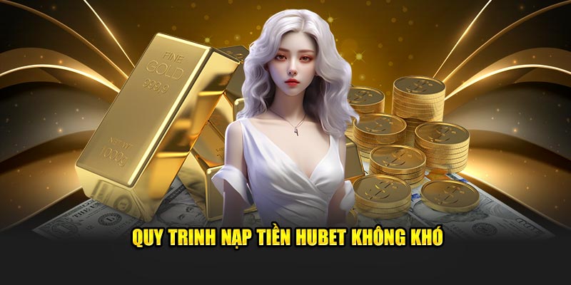 Quy trinh nạp tiền Hubet không khó