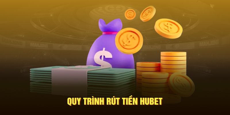 Quy trình rút tiền hubet