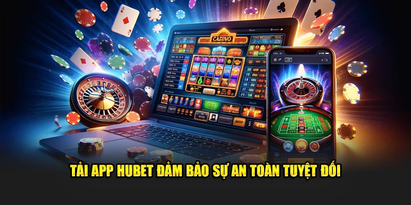 Tải app Hubet đảm bảo sự an toàn tuyệt đối 