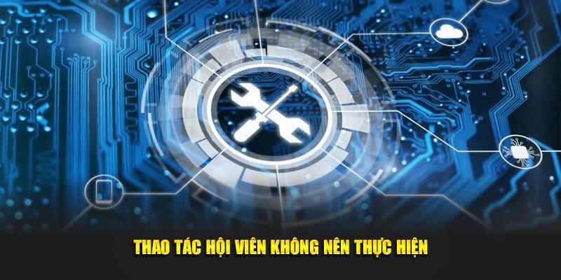 Thao tác hội viên không nên thực hiện