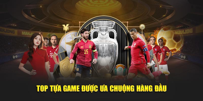 Top tựa game được ưa chuộng hàng đầu