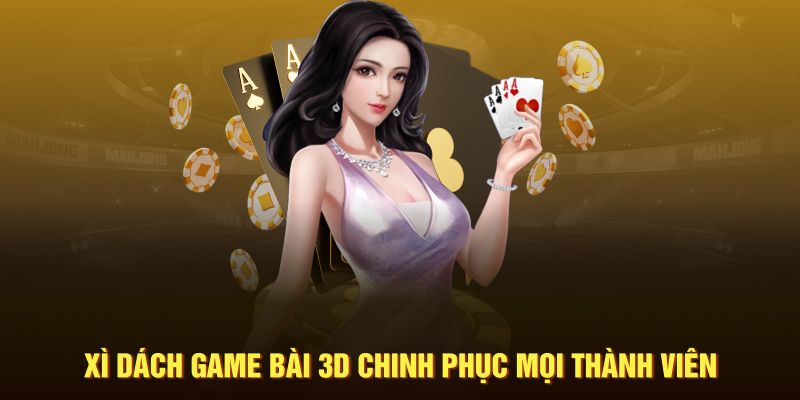 Xì dách KM game bài 3D chinh phục mọi thành viên